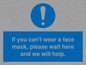 MP6180: If you can't wear a face mask please wait here and we will help.