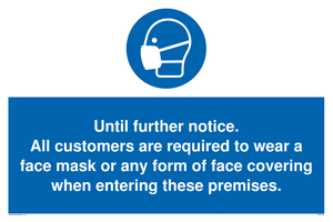 MP6198: Until further notice. All customers are required to wear a face mask or any form of face covering when entering these premises.