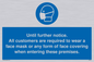 MP6198: Until further notice. All customers are required to wear a face mask or any form of face covering when entering these premises.