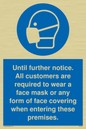 MP6198: Until further notice. All customers are required to wear a face mask or any form of face covering when entering these premises.