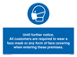 MP6198: Until further notice. All customers are required to wear a face mask or any form of face covering when entering these premises.