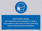 MP6198: Until further notice. All customers are required to wear a face mask or any form of face covering when entering these premises.