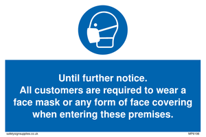 MP6198: Until further notice. All customers are required to wear a face mask or any form of face covering when entering these premises.