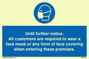 MP6198: Until further notice. All customers are required to wear a face mask or any form of face covering when entering these premises.