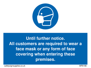 MP6198: Until further notice. All customers are required to wear a face mask or any form of face covering when entering these premises.