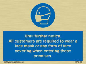 MP6198: Until further notice. All customers are required to wear a face mask or any form of face covering when entering these premises.