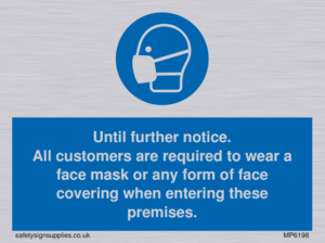 MP6198: Until further notice. All customers are required to wear a face mask or any form of face covering when entering these premises.
