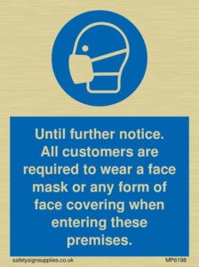MP6198: Until further notice. All customers are required to wear a face mask or any form of face covering when entering these premises.