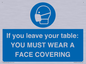 MP6263: If you leave your table: YOU MUST WEAR A FACE COVERING