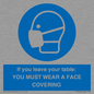 MP6263: If you leave your table: YOU MUST WEAR A FACE COVERING