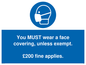 MP6278: You MUST wear a face covering, unless exempt. £200 fine applies.