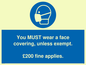 MP6278: You MUST wear a face covering, unless exempt. £200 fine applies.