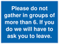 MP6284: Please do not gather in groups of more than 6. If you do we will have to ask you to leave.