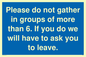 MP6284: Please do not gather in groups of more than 6. If you do we will have to ask you to leave.