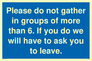 MP6284: Please do not gather in groups of more than 6. If you do we will have to ask you to leave.