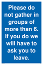 MP6284: Please do not gather in groups of more than 6. If you do we will have to ask you to leave.