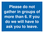 MP6284: Please do not gather in groups of more than 6. If you do we will have to ask you to leave.
