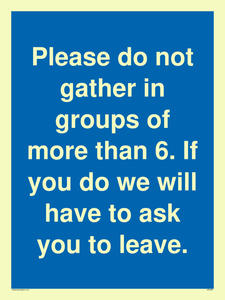 MP6284: Please do not gather in groups of more than 6. If you do we will have to ask you to leave.