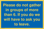 MP6284: Please do not gather in groups of more than 6. If you do we will have to ask you to leave.