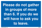 MP6284: Please do not gather in groups of more than 6. If you do we will have to ask you to leave.