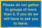 MP6284: Please do not gather in groups of more than 6. If you do we will have to ask you to leave.