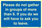 MP6284: Please do not gather in groups of more than 6. If you do we will have to ask you to leave.