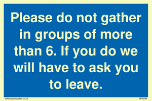 MP6284: Please do not gather in groups of more than 6. If you do we will have to ask you to leave.