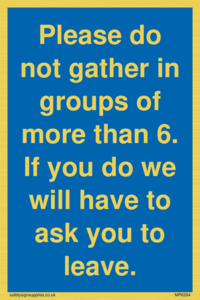 MP6284: Please do not gather in groups of more than 6. If you do we will have to ask you to leave.
