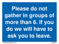 MP6284: Please do not gather in groups of more than 6. If you do we will have to ask you to leave.