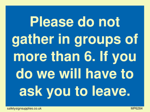 MP6284: Please do not gather in groups of more than 6. If you do we will have to ask you to leave.