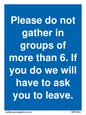MP6284: Please do not gather in groups of more than 6. If you do we will have to ask you to leave.