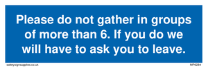 MP6284: Please do not gather in groups of more than 6. If you do we will have to ask you to leave.