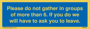 MP6284: Please do not gather in groups of more than 6. If you do we will have to ask you to leave.