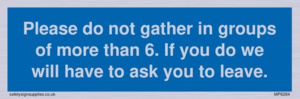 MP6284: Please do not gather in groups of more than 6. If you do we will have to ask you to leave.
