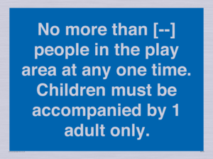 MP7157: No more than [ ] people in the play area at any one time . Children must be accompanied by 1 adult only.