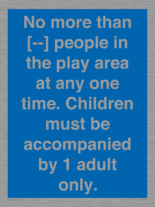 MP7157: No more than [ ] people in the play area at any one time . Children must be accompanied by 1 adult only.