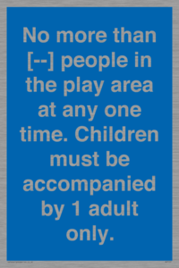 MP7157: No more than [ ] people in the play area at any one time . Children must be accompanied by 1 adult only.