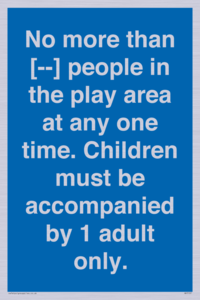 MP7157: No more than [ ] people in the play area at any one time . Children must be accompanied by 1 adult only.
