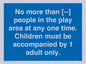 MP7157: No more than [ ] people in the play area at any one time . Children must be accompanied by 1 adult only.