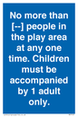 MP7157: No more than [ ] people in the play area at any one time . Children must be accompanied by 1 adult only.