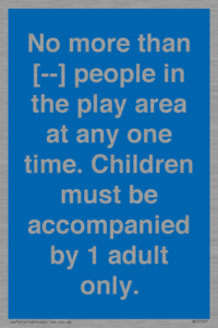 MP7157: No more than [ ] people in the play area at any one time . Children must be accompanied by 1 adult only.