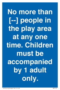 MP7157: No more than [ ] people in the play area at any one time . Children must be accompanied by 1 adult only.
