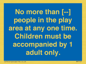 MP7157: No more than [ ] people in the play area at any one time . Children must be accompanied by 1 adult only.