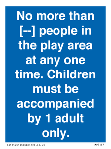 MP7157: No more than [ ] people in the play area at any one time . Children must be accompanied by 1 adult only.