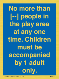 MP7157: No more than [ ] people in the play area at any one time . Children must be accompanied by 1 adult only.