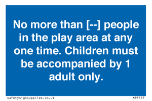 MP7157: No more than [ ] people in the play area at any one time . Children must be accompanied by 1 adult only.