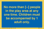 MP7157: No more than [ ] people in the play area at any one time . Children must be accompanied by 1 adult only.