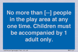 MP7157: No more than [ ] people in the play area at any one time . Children must be accompanied by 1 adult only.