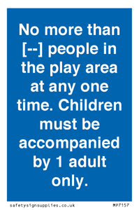MP7157: No more than [ ] people in the play area at any one time . Children must be accompanied by 1 adult only.