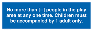 MP7157: No more than [ ] people in the play area at any one time . Children must be accompanied by 1 adult only.
